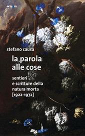 La parola alle cose. Sentieri e scritture della natura morta (1922-1972)