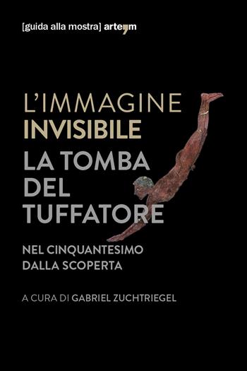 L' immagine invisibile. La tomba del tuffatore. Nel cinquantesimo dalla scoperta. Catalogo della mostra (Paestum, 3 giugno-7 ottobre 2018). Ediz. illustrata  - Libro artem 2018, Storia e civiltà | Libraccio.it