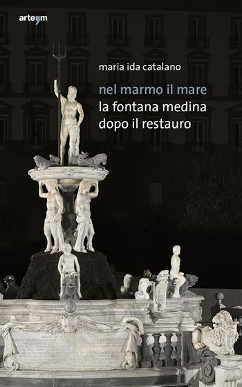 Nel marmo il mare. La fontana Medina dopo il restauro - Maria Ida Catalano - Libro artem 2019, Architetture e restauri | Libraccio.it
