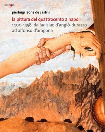 La pittura del Quattrocento a Napoli 1400-1458. Da Ladislao d'Angiò-Durazzo ad Alfonso d'Aragona. Ediz. illustrata - Pierluigi Leone De Castris - Libro artem 2021, Arte | Libraccio.it