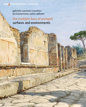 The multiple lives of Pompeii. Surfaces and environments. Ediz. italiana e inglese - Gabriella Cianciolo Cosentino, Pia Kastenmeier, Katrin Wilhelm - Libro artem 2021, Architetture e restauri | Libraccio.it