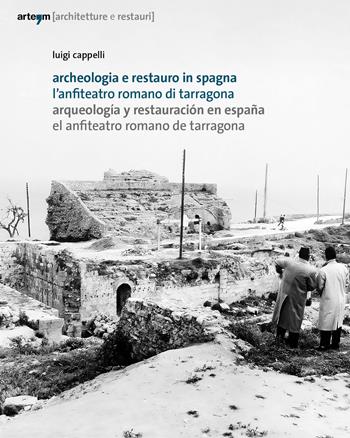 Archeologia e restauro in Spagna. L'anfiteatro romano di Tarragona-Arqueologìa y restauraciòn en Espana. El anfiteatro romano de Tarragona - Luigi Cappelli - Libro artem 2023, Architettura | Libraccio.it