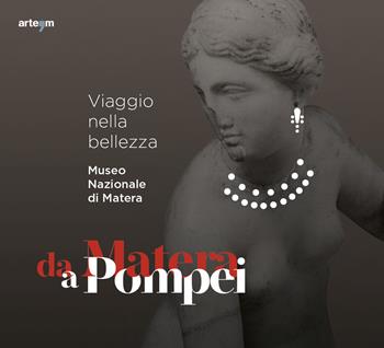 Da Matera a Pompei. Viaggio nella bellezza - Massimo Osanna, Annamaria Mauro - Libro artem 2021, Archeologia | Libraccio.it