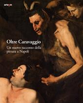 Oltre Caravaggio. Un nuovo racconto della pittura a Napoli. Ediz. illustrata