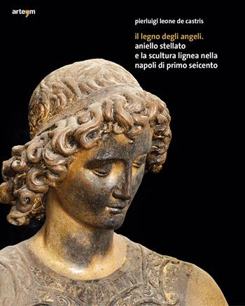 Il legno degli angeli. Aniello Stellato e la scultura lignea nella Napoli di primo Seicento. Ediz. illustrata - Pierluigi Leone De Castris - Libro artem 2022, Arte | Libraccio.it