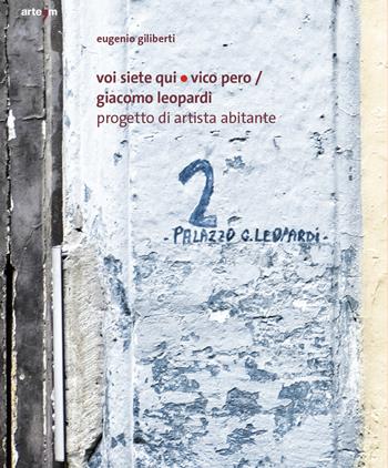Voi siete qui/Vico Pero/Giacomo Leopardi Progetto di Artista Abitante - Eugenio Giliberti - Libro artem 2022, Arte contemporanea | Libraccio.it