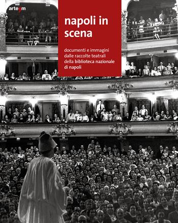 Napoli in scena. Documenti e immagini dalle raccolte teatrali della Biblioteca nazionale di Napoli - Gennaro Alifuoco - Libro artem 2022, Storia e civiltà | Libraccio.it