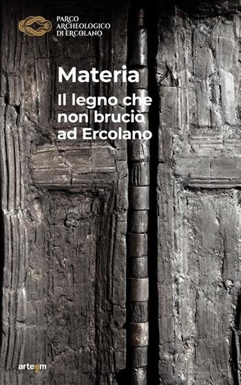 Materia. Il legno che non bruciò ad Ercolano - Stefania Siano - Libro artem 2022, Archeologia | Libraccio.it