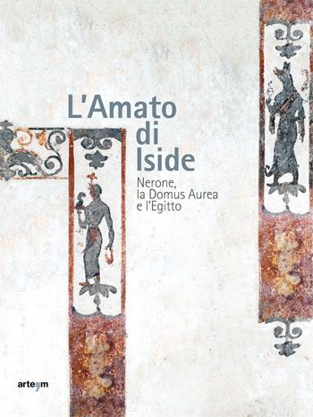 L'amato di Iside. Nerone, la Domus Aurea e l'Egitto  - Libro artem 2023, Archeologia | Libraccio.it