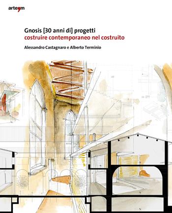 Gnosis [30 anni di progetti]. Costruire contemporaneo nel costruito - Alessandro Castagnaro, Alberto Terminio - Libro artem 2024, Architettura | Libraccio.it