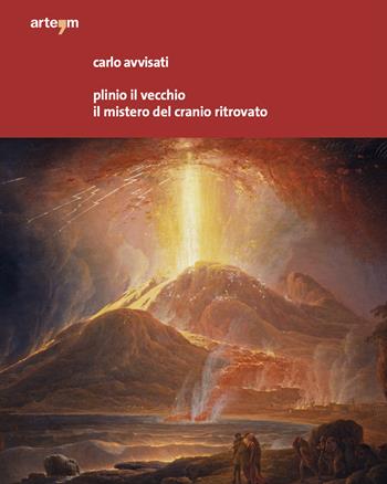 Plinio il Vecchio. Il mistero del cranio ritrovato - Carlo Avvisati - Libro artem 2023, Storia e civiltà | Libraccio.it