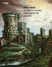Viktor Bieler. Un pittore svizzero nella Napoli del Seicento
