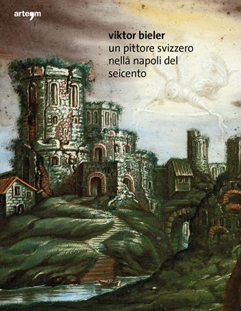 Viktor Bieler. Un pittore svizzero nella Napoli del Seicento - Giuseppe Porzio, Elisa Ambrosio - Libro artem 2024, Arte | Libraccio.it
