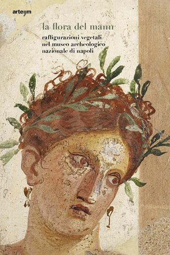 La flora del MANN. Raffigurazioni vegetali nel Museo Archeologico Nazionale di Napoli  - Libro artem 2023, Storia e civiltà | Libraccio.it