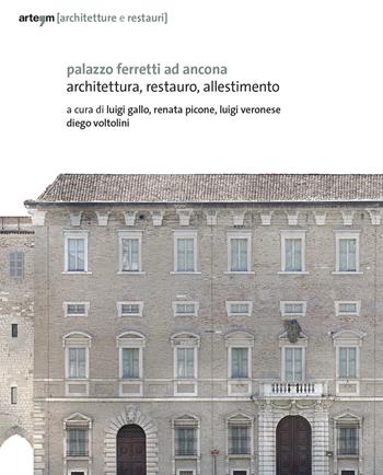 Palazzo Ferretti ad Ancona. Architettura, restauro, allestimento - Renata Picone, Luigi Veronese - Libro artem 2025, Architetture e restauri | Libraccio.it