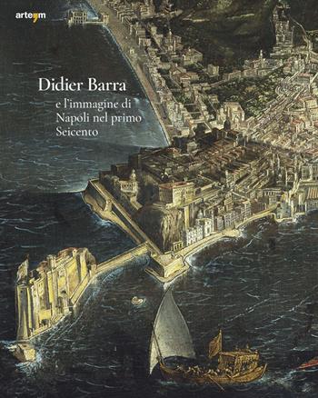 Didier Barra e l'immagine di Napoli nel primo Seicento - Pierluigi Leone De Castris - Libro artem 2025, Arte | Libraccio.it