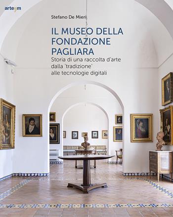 Il museo della Fondazione Pagliara. Storia di una raccolta d'arte dalla «tradizione» alle tecnologie digitali - Stefano De Mieri - Libro artem 2025 | Libraccio.it