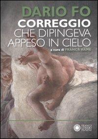 Correggio che dipingeva appeso al cielo. Ediz. illustrata - Dario Fo - Libro Franco Cosimo Panini 2010 | Libraccio.it