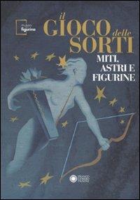Il gioco delle sorti. Miti, astri e figurine. Ediz. illustrata  - Libro Franco Cosimo Panini 2010 | Libraccio.it