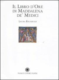 Il libro d'Ore di Maddalena de' Medici. Ediz. illustrata - Laura Regnicoli - Libro Franco Cosimo Panini 2011, La miniatura | Libraccio.it