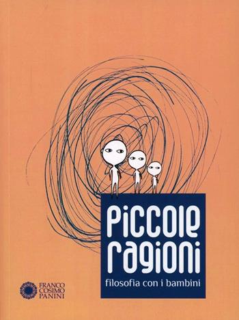 Piccole ragioni. Filosofia con i bambini  - Libro Franco Cosimo Panini 2012, Saggi | Libraccio.it