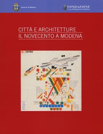 Città e architettura. Il Novecento a Modena. Ediz. illustrata  - Libro Franco Cosimo Panini 2013, Arte e architettura | Libraccio.it