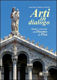 Arti in dialogo. Studi e ricerche sul Duomo di Pisa. Ediz. illustrata - Anna Rosa Calderoni Masetti - Libro Franco Cosimo Panini 2014 | Libraccio.it