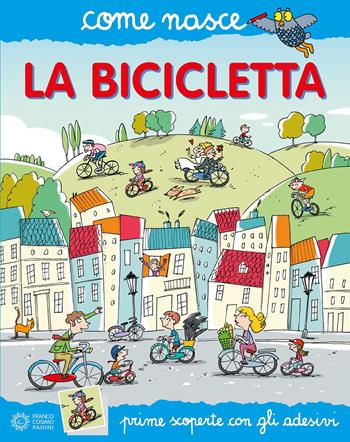 La bicicletta. Con adesivi - Elisa Mazzoli, Francesca Carabelli - Libro Franco Cosimo Panini 2015, Come nasce | Libraccio.it