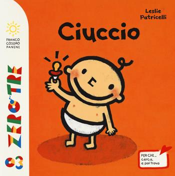 Ciuccio. Ediz. illustrata - Leslie Patricelli - Libro Franco Cosimo Panini 2015, Zero tre | Libraccio.it