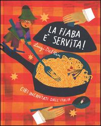 La fiaba è servita! Cibi incantati dall'Italia - Luigi Dal Cin - Libro Franco Cosimo Panini 2015, Immagini della fantasia | Libraccio.it