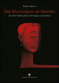 The Mannequin of History. Art After Fabrications of Critique and Culture. Ediz. italiana e inglese - Richard Milazzo - Libro Franco Cosimo Panini 2015, Arte e architettura | Libraccio.it