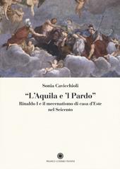 «L'aquila e il pardo». Rinaldo I e il mecenatismo di casa d'Este nel Seicento