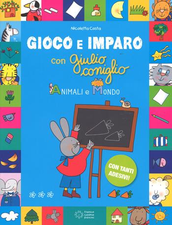 Animali e mondo. Gioco e imparo con Giulio Coniglio. Ediz. a colori. Con Adesivi - Nicoletta Costa - Libro Franco Cosimo Panini 2017 | Libraccio.it