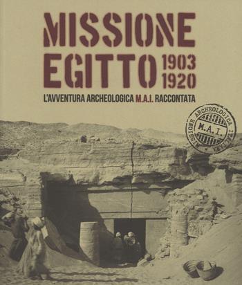 Missione Egitto 1903-1920. L'avventura archeologica M.A.I. raccontata. Catalogo della mostra (Torino, 11 marzo-10 settembre 2017). Ediz. a colori  - Libro Franco Cosimo Panini 2017 | Libraccio.it