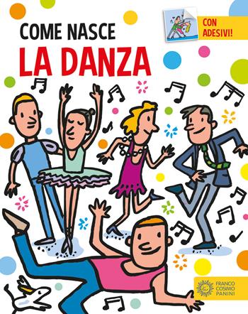 La danza. Con adesivi. Ediz. a colori - Giulia Calandra Buonaura - Libro Franco Cosimo Panini 2017, Come nasce | Libraccio.it