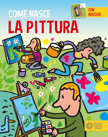 La pittura. Con adesivi. Ediz. a colori - Giulia Calandra Buonaura - Libro Franco Cosimo Panini 2017, Come nasce | Libraccio.it