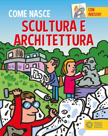 Scultura e architettura. Con adesivi. Ediz. a colori - Giulia Calandra Buonaura - Libro Franco Cosimo Panini 2017, Come nasce | Libraccio.it