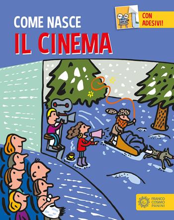 Il cinema. Con adesivi. Ediz. a colori - Giulia Calandra Buonaura - Libro Franco Cosimo Panini 2017, Come nasce | Libraccio.it