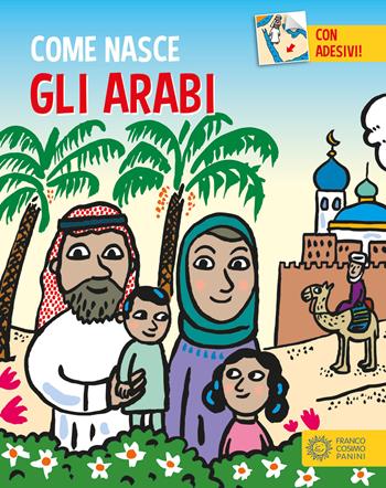 Gli arabi. Con adesivi. Ediz. a colori - Giulia Calandra Buonaura - Libro Franco Cosimo Panini 2017, Come nasce | Libraccio.it