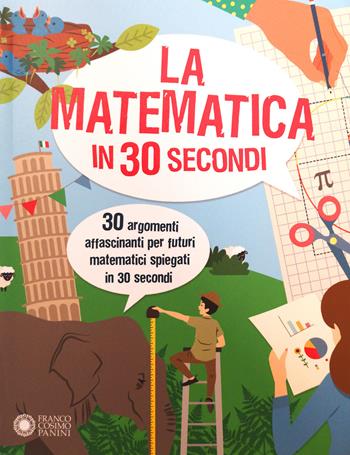 La matematica in 30 secondi - Anne Rooney - Libro Franco Cosimo Panini 2019 | Libraccio.it