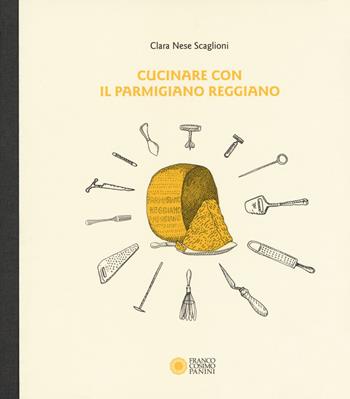 Cucinare con il parmigiano reggiano - Clara Nese Scaglioni - Libro Franco Cosimo Panini 2017 | Libraccio.it