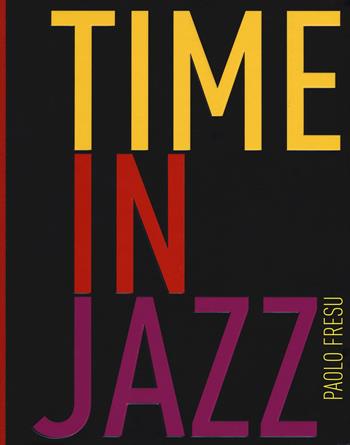 Time in jazz. Ediz. a colori - Paolo Fresu - Libro Franco Cosimo Panini 2017 | Libraccio.it