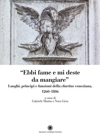 «Ebbi fame e mi deste da mangiare». Luoghi, principi e funzioni della «charitas» veneziana 1206-1806  - Libro Franco Cosimo Panini 2018, Saggi | Libraccio.it