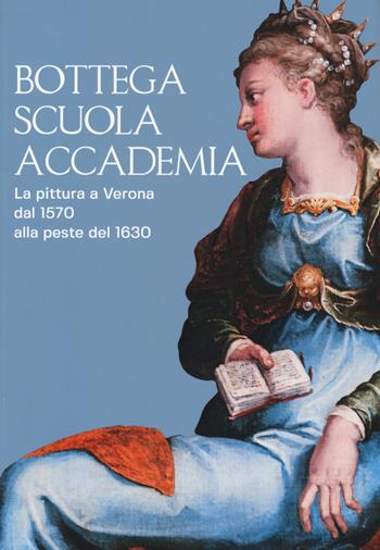 Bottega, scuola, accademia. La pittura a Verona dal 1570 alla peste del 1630. Catalogo della mostra (Verona, 17 novembre 2018-5 maggio 2019). Ediz. a colori - Francesca Rossi, Sergio Marinelli, Michele Magnabosco - Libro Franco Cosimo Panini 2019, Arte e architettura | Libraccio.it