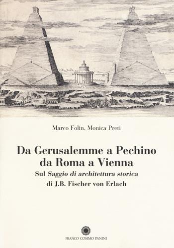 Da Gerusalemme a Pechino, da Roma a Vienna. Sul «Saggio di architettura storica» di J.B. Fischer von Erlach - Monica Preti, Marco Folin - Libro Franco Cosimo Panini 2019, Saggi | Libraccio.it