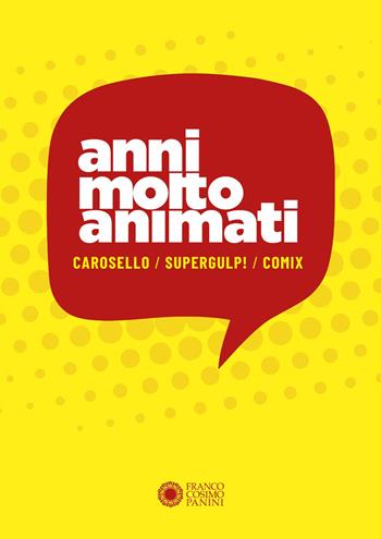Anni molto animati. Carosello, Supergulp!, Comix  - Libro Franco Cosimo Panini 2020 | Libraccio.it
