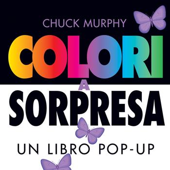 Colori a sorpresa. Un libro pop-up. Ediz. a colori - Chuck Murphy - Libro Franco Cosimo Panini 2021 | Libraccio.it