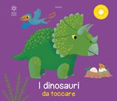 I dinosauri da toccare. Ediz. a colori