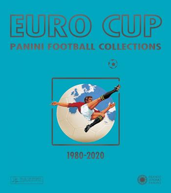 Euro Cup. Panini football collections (1980-2020)  - Libro Franco Cosimo Panini 2021, Calcio | Libraccio.it