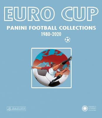 Euro Cup. Panini football collections (1980-2020)  - Libro Franco Cosimo Panini 2021, Calcio | Libraccio.it